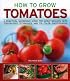 How to Grow Tomatoes: A practical gardening guide for great results, with step-by-step advice and 200 colour photographs (How to Grow...)