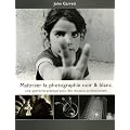 Ma�triser la Photographie Noir & Blanc : Une approche pratique pour des r�sultats professionnels