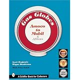 Gas Globes: Amoco to Mobil & Affiliates (Schiffer Book) by Scott Benjamin and Wayne Henderson
