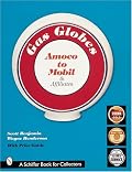 Gas Globes: Amoco to Mobil & Affiliates (Schiffer Book)