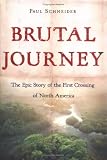 Brutal Journey: The Epic Story of the First Crossing of North America