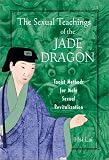 The Sexual Teachings of the Jade Dragon: Taoist Methods for Male Sexual Revitalization