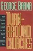 Turn-Around Churches: How to Overcome Barriers to Growth and Bring New Life to an Established Church