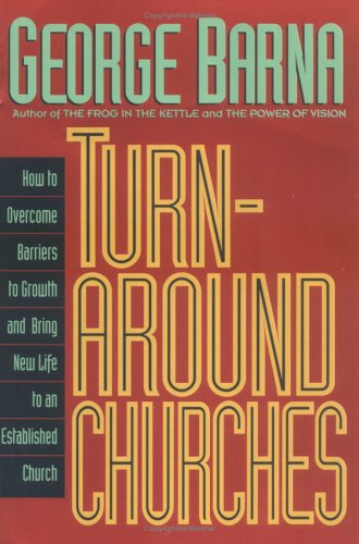 Turnaround Churches: How to Overcome Barriers to Growth and Bring New Life to an Established Church