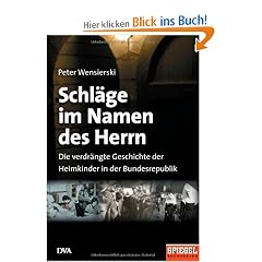 Schl�ge im Namen des Herrn: Die verdr�ngte Geschichte der Heimkinder in der Bundesrepublik: Die verdr�ngte Geschichte der Heimkinder in der Bundesrepublik. Ein Spiegel-Buch