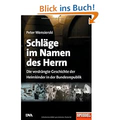Schl�ge im Namen des Herrn: Die verdr�ngte Geschichte der Heimkinder in der Bundesrepublik: Die verdr�ngte Geschichte der Heimkinder in der Bundesrepublik. Ein Spiegel-Buch