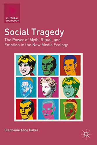 Social Tragedy: The Power of Myth, Ritual, and Emotion in the New Media Ecology (Cultural Sociology)