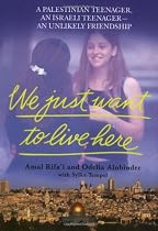 We Just Want To Live Here: A Palestinian Teenager, an Israeli Teenager, An Unlikely Friendship