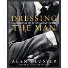 Dressing the Man: Mastering the Art of Permanent Fashion by Alan J. Flusser