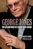 George Jones: The Life and Times of a Honky Tonk Legend (Updated Edition)