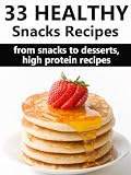 33 Healthy Snack Recipes: Healthy Low Fat, High Protein Recipes To Help You Lose Weight