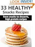 33 Healthy Snacks Recipes (Low Calories, High Protein, From Snacks to Desserts, Keeps You Full And Help You Lose Weight)