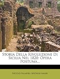 Storia Della Rivoluzione Di Sicilia Nel 1820: Opera Postuma...: Michele Amari 9781276858557: Storia Della Rivoluzione Di Sicilia Nel 1820: Opera Postuma...