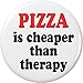Pizza is cheaper than therapy 2.25â€ Large Pinback Button Pin