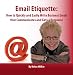 Email Etiquette: How to Quickly & Easily Write Business Email that Communicates and Gets a Response