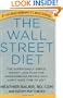 The Wall Street Diet: The Surprisingly Simple Weight Loss Plan for Hardworking People Who Don't Have Time to Diet