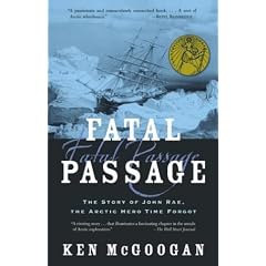 Fatal Passage: The True Story of John Rae, the Artic Hero Time Forgot