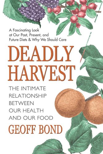Deadly Harvest: The Intimate Relationship Between Our Health and Our Food