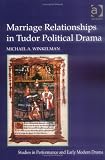 Marriage Relationships In Tudor Political Drama (Studies in Performance and Early Modern Drama)