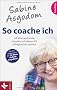 Sabine Asgodom - So coache ich: 25 �berraschende Impulse, mit denen Sie erfolgreicher werden