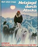 Hetzjagd durch Alaska - Iditarod, das h&auml;rteste Hundeschlittenrennen der Welt - Wolf-Ulrich Cropp