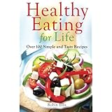 healthy eating for life over 100 simple and tasty recipes