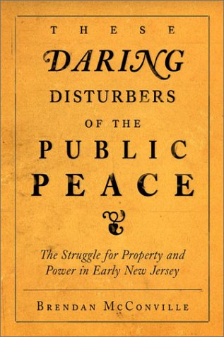 These Daring Disturbers of the Public Peace: The Struggle for Property and Power in Early New Jersey