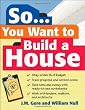 So... You Want To Build a House: A Complete Workbook for Building Your Own Home