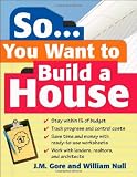 So... You Want To Build a House: A Complete Workbook for Building Your Own Home