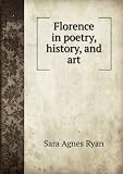 Florence In Poetry, History And Art