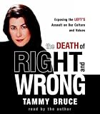 The Death of Right and Wrong: Exposing the Left's Assault on Our Culture and Values