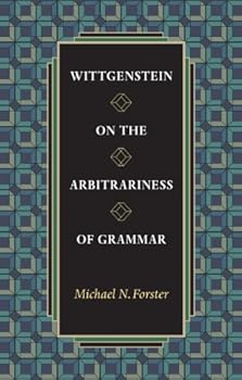 wittgenstein on the arbitrariness of grammar - michael n. forster