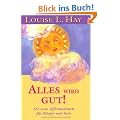 Alles wird gut!: Neue Affirmationen f�r K�rper und Seele: 365 neue Affirmationen f�r K�rper und Seele