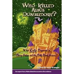Who Killed Albus Dumbledore?: What Really Happened in Harry Potter and the Half-Blood Prince? Six Expert Harry Potter Detectives Examine the Evidenc: ... Harry Potter Detectives Examine the Evidence.