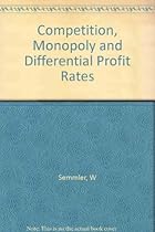 Competition, Monopoly, and Differential Profit Rates: On the Relevance of the Classical and Marxian Theories of Production Prices for Modern Industri