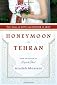 Honeymoon in Tehran: Two Years of Love and Danger in Iran