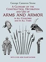 A Glossary of the Construction, Decoration and Use of Arms and Armor in All Coun
