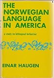 The Norwegian language in America : a study in bilingual behavior