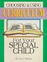 Choosing & Using Curriculum: For Your Special Child