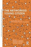 The networked young citizen : social media, political participation and civic engagement