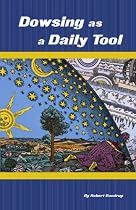 Dowsing As A Daily Tool: Your Every Day Guide To Intuition On Demand