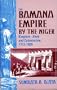 The Bamana Empire by the Niger: Kingdom, Jihad and Colonization 1712-1920