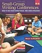 Small-Group Writing Conferences, K-5: How to Use Your Instructional Time More Efficiently