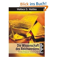 Die Wissenschaft des Reichwerdens: Vollst�ndige �bersetzung des amerikanischen Originals "The Science of Getting Rich"