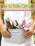 How to Make Aprons -- Vintage Patterns for Making Home, Garden, Utility and Craft Aprons