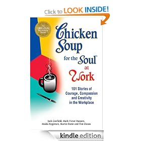 Chicken Soup for the Soul at Work: 101 Stories of Courage, Compassion & Creativity in the Workplace: 101 Stories of Courage, Compassion and Creativity in the Workplace