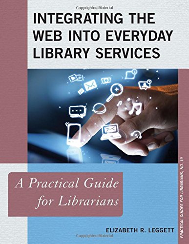 Integrating the Web into Everyday Library Services: A Practical Guide for Librarians (Practical Guides for Librarians)