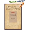 Practicing Protestants: Histories of Christian Life in America, 1630--1965 (Lived Religions) by Laurie F. Maffly-Kipp, Leigh E. Schmidt, and Mark Valeri