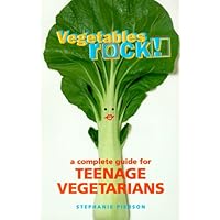 Vegetables Rock: A Complete Guide for Teenage Vegetarians