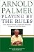 Playing by the Rules : All the Rules of the Game, Complete with Memorable Rulings From Golf's Rich History